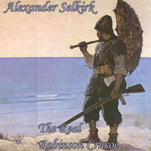 Alexander Selkirk- The Real Robinson Crusoe